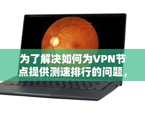 为了解决如何为VPN节点提供测速排行的问题，以下是一个清晰的步骤指南