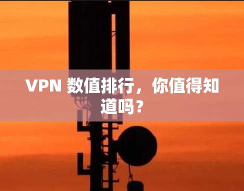 VPN 数值排行,你值得知道吗? VPN 数值排行,你值得知道吗?