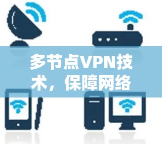 多节点VPN技术，保障网络安全的绿色未来