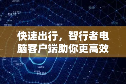快速出行,智行者电脑客户端助你更高效