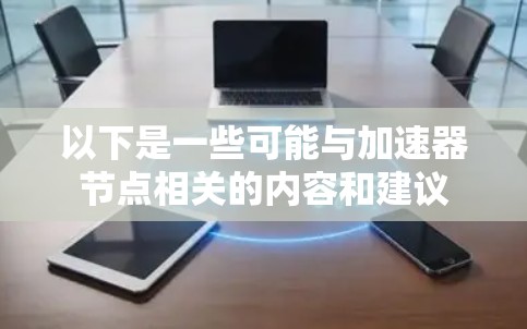 以下是一些可能与加速器节点相关的内容和建议