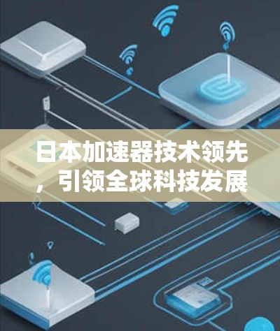日本加速器技术领先，引领全球科技发展