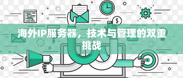 海外IP服务器,技术与管理的双重挑战