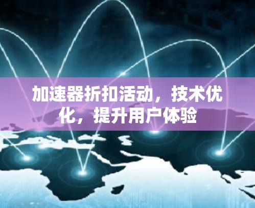 加速器折扣活动,技术优化,提升用户体验