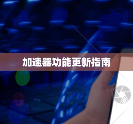 加速器功能更新指南