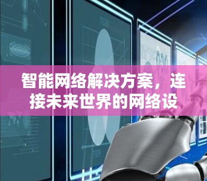 智能网络解决方案,连接未来世界的网络设备