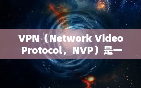 VPN(Network Video Protocol,NVP)是一种通过网络连接外部网络来访问其他网站、应用或内容的技术。VPN软件通常通过加密传输来保护信息,防止被截获或未经授权访问 VPN(Network Video Protocol,NVP)是一种通过网络连接外部网络来访问其他网站、应用或内容的技术。VPN软件通常通过加密传输来保护信息,防止被截获或未经授权访问