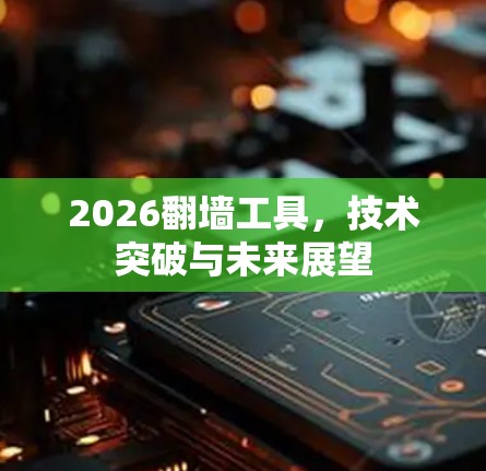 2026翻墙工具，技术突破与未来展望